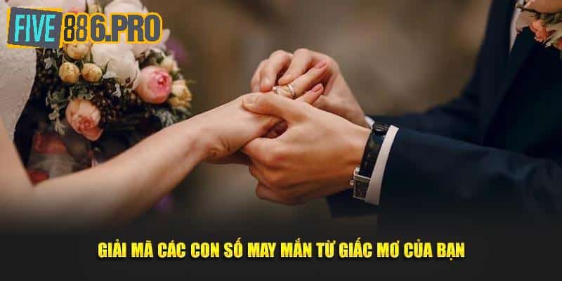 Giải mã các số may mắn từ giấc mơ thấy đám cưới của bạn