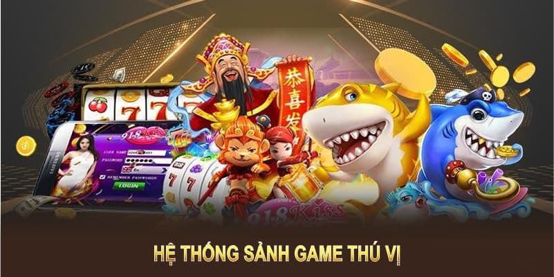 Hệ thống sảnh game thú vị, đáp ứng mọi sở thích cá cược