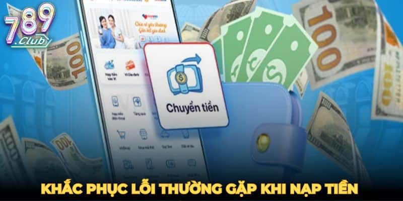 Khắc phục lỗi thường gặp khi nạp tiền để giao dịch diễn ra suôn sẻ.