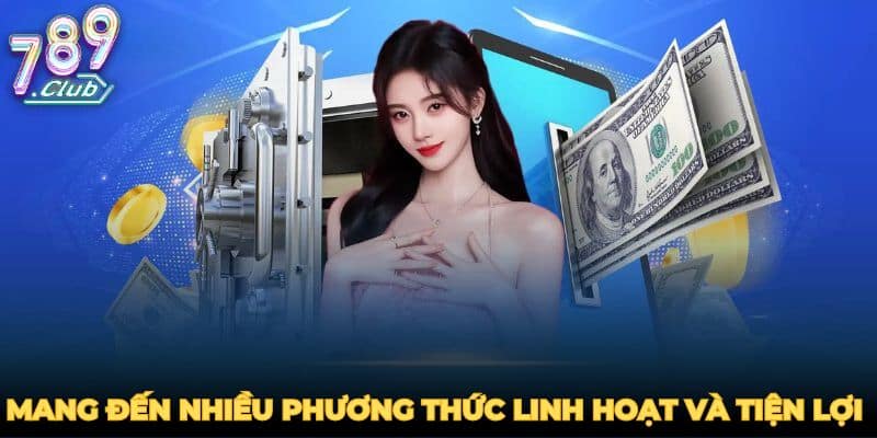 Mang đến nhiều phương thức linh hoạt và tiện lợi nhất