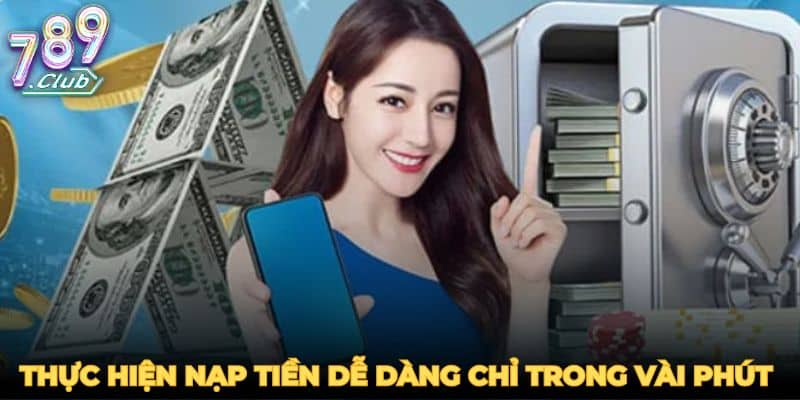 Thực hiện nạp tiền dễ dàng chỉ trong vài phút với quy trình đơn giản