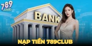 Nạp Tiền 789CLUB Nhanh Gọn – An Toàn Và Tiện Lợi