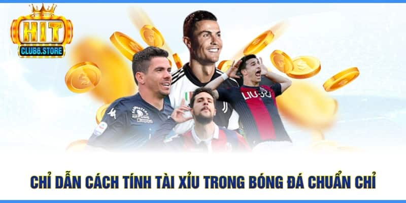 Chỉ dẫn cách tính tài xỉu trong bóng đá chuẩn chỉ