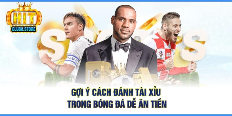 Gợi ý cách đánh tài xỉu trong bóng đá dễ ăn tiền