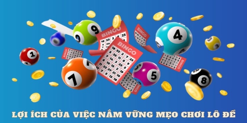 Lợi ích của việc nắm vững mẹo chơi lô đề